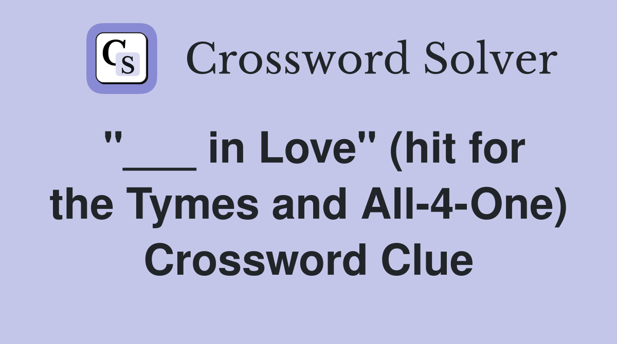 "___ in Love" (hit for the Tymes and All-4-One) Crossword Clue