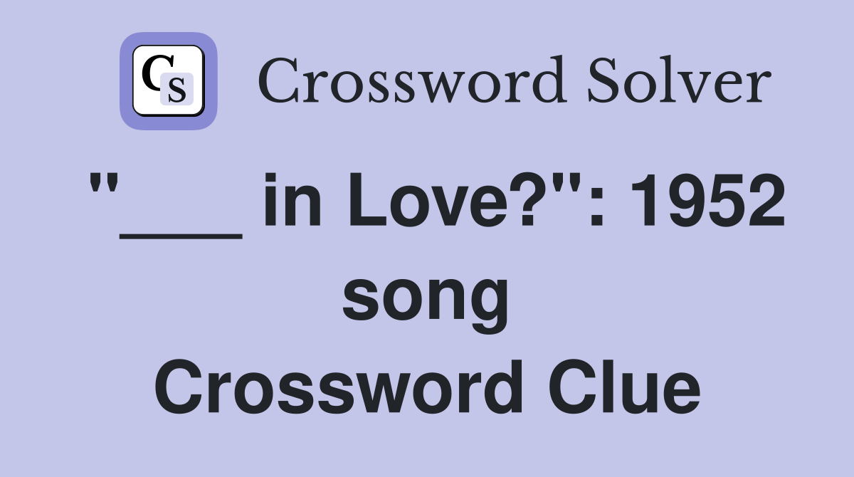 "___ in Love?": 1952 song Crossword Clue