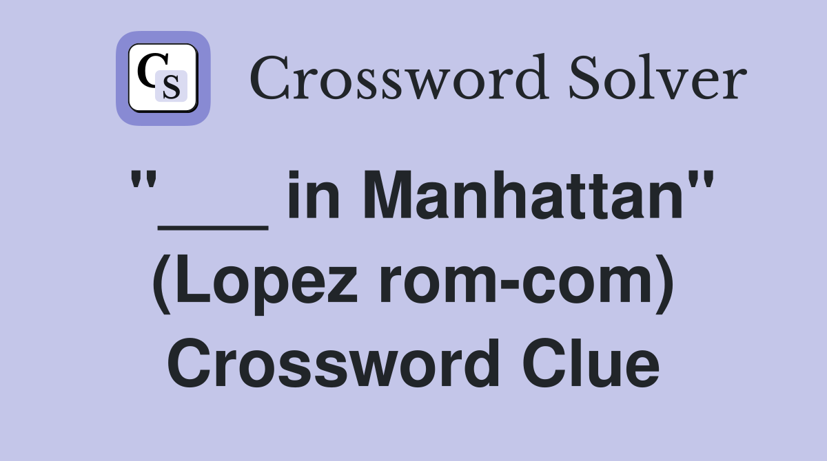 "___ in Manhattan" (Lopez rom-com) Crossword Clue