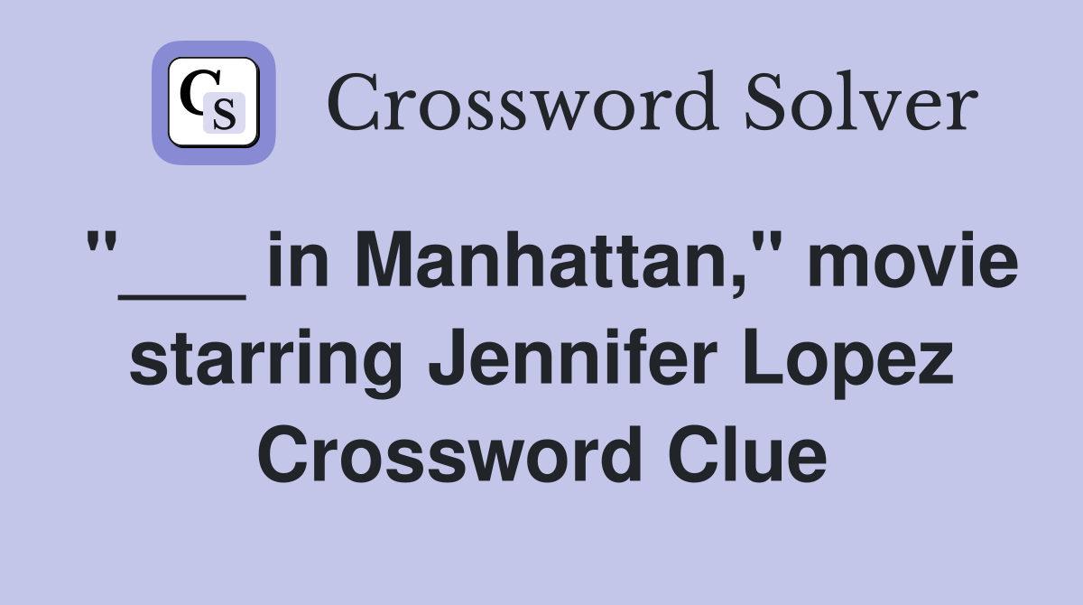 "___ in Manhattan," movie starring Jennifer Lopez Crossword Clue