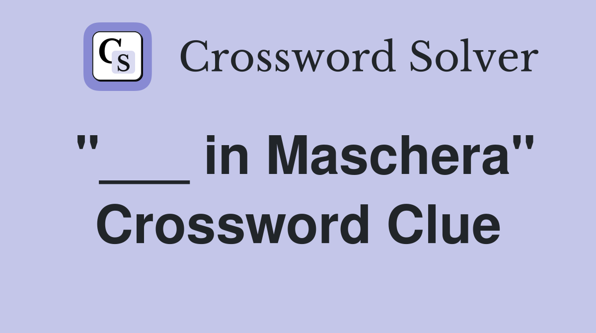 "___ in Maschera" Crossword Clue