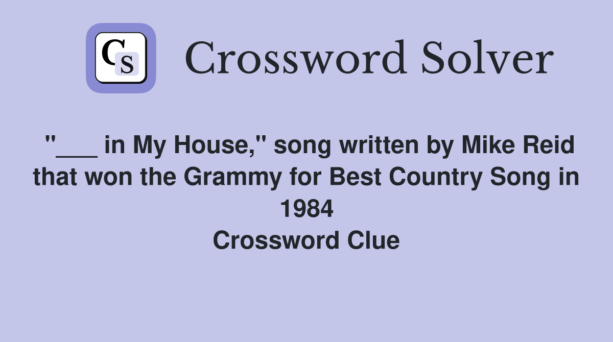 "___ in My House," song written by Mike Reid that won the Grammy for Best Country Song in 1984 Crossword Clue