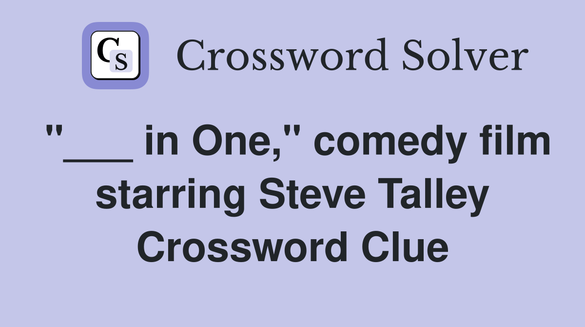 "___ in One," comedy film starring Steve Talley Crossword Clue