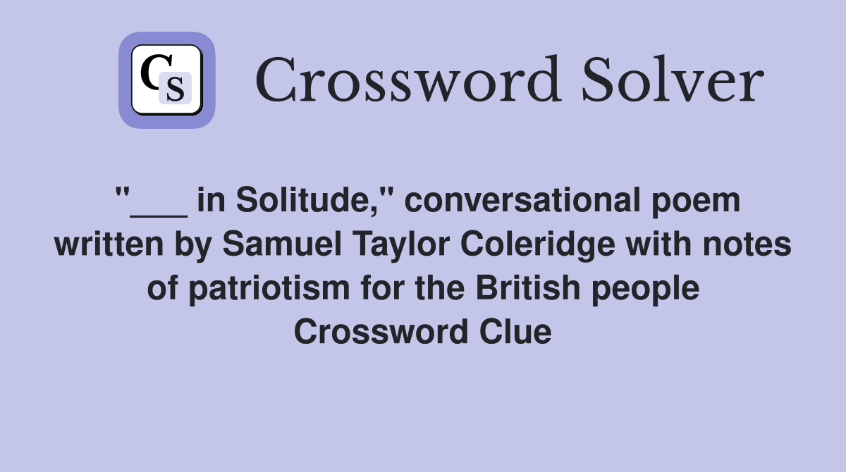 "___ in Solitude," conversational poem written by Samuel Taylor Coleridge with notes of patriotism for the British people Crossword Clue