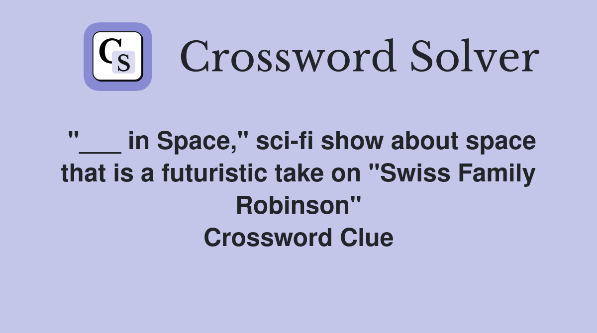 "___ in Space," sci-fi show about space that is a futuristic take on "Swiss Family Robinson" Crossword Clue