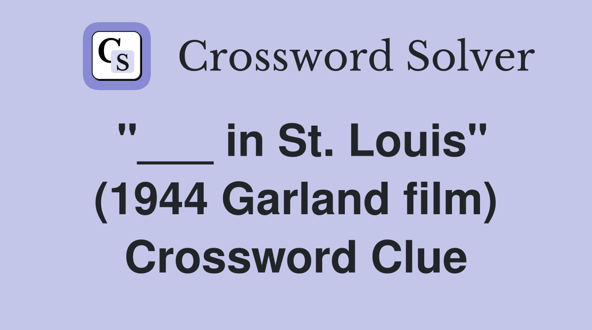 "___ in St. Louis" (1944 Garland film) Crossword Clue