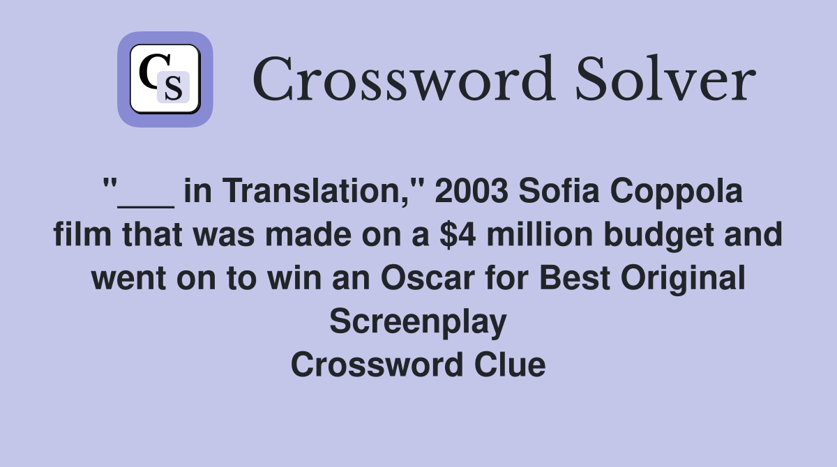 "___ in Translation," 2003 Sofia Coppola film that was made on a $4 million budget and went on to win an Oscar for Best Original Screenplay Crossword Clue