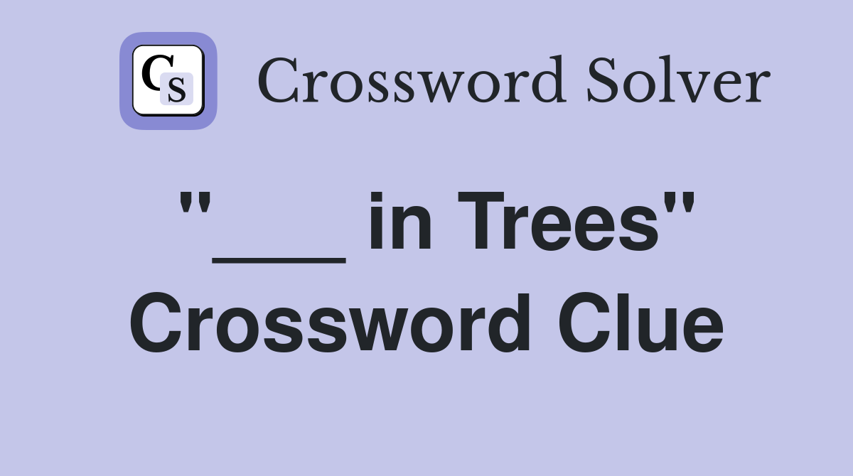 "___ in Trees" Crossword Clue