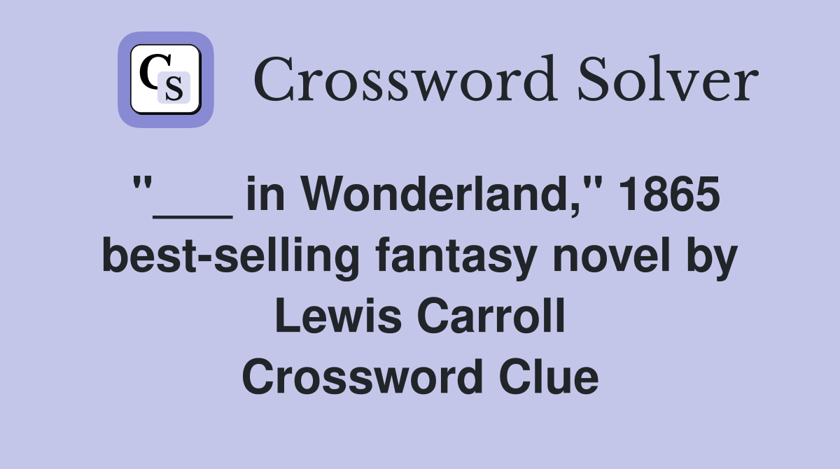"___ in Wonderland," 1865 best-selling fantasy novel by Lewis Carroll Crossword Clue
