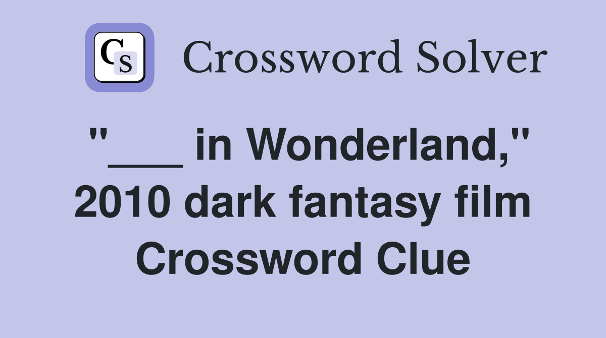 "___ in Wonderland," 2010 dark fantasy film Crossword Clue