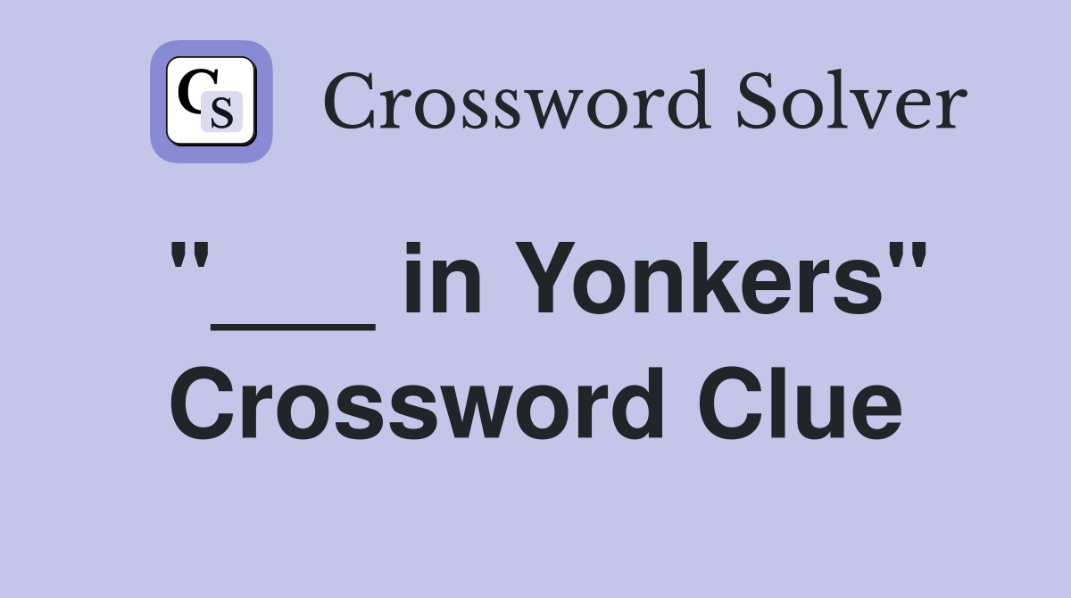 "___ in Yonkers" Crossword Clue