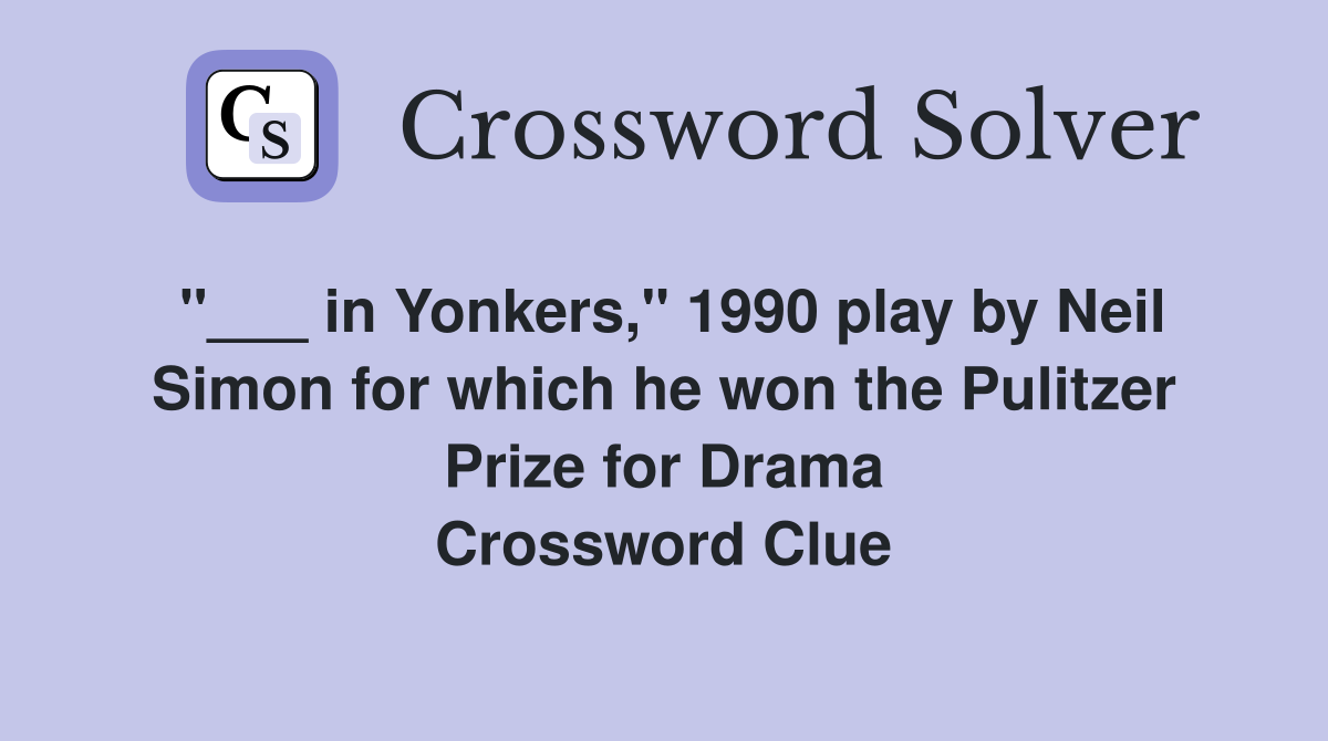 "___ in Yonkers," 1990 play by Neil Simon for which he won the Pulitzer Prize for Drama Crossword Clue