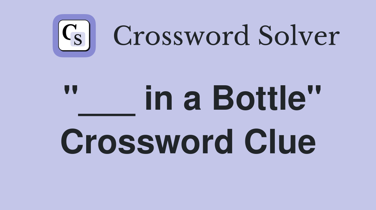 "___ in a Bottle" Crossword Clue