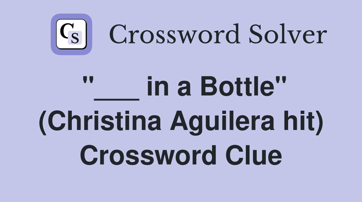 "___ in a Bottle" (Christina Aguilera hit) Crossword Clue