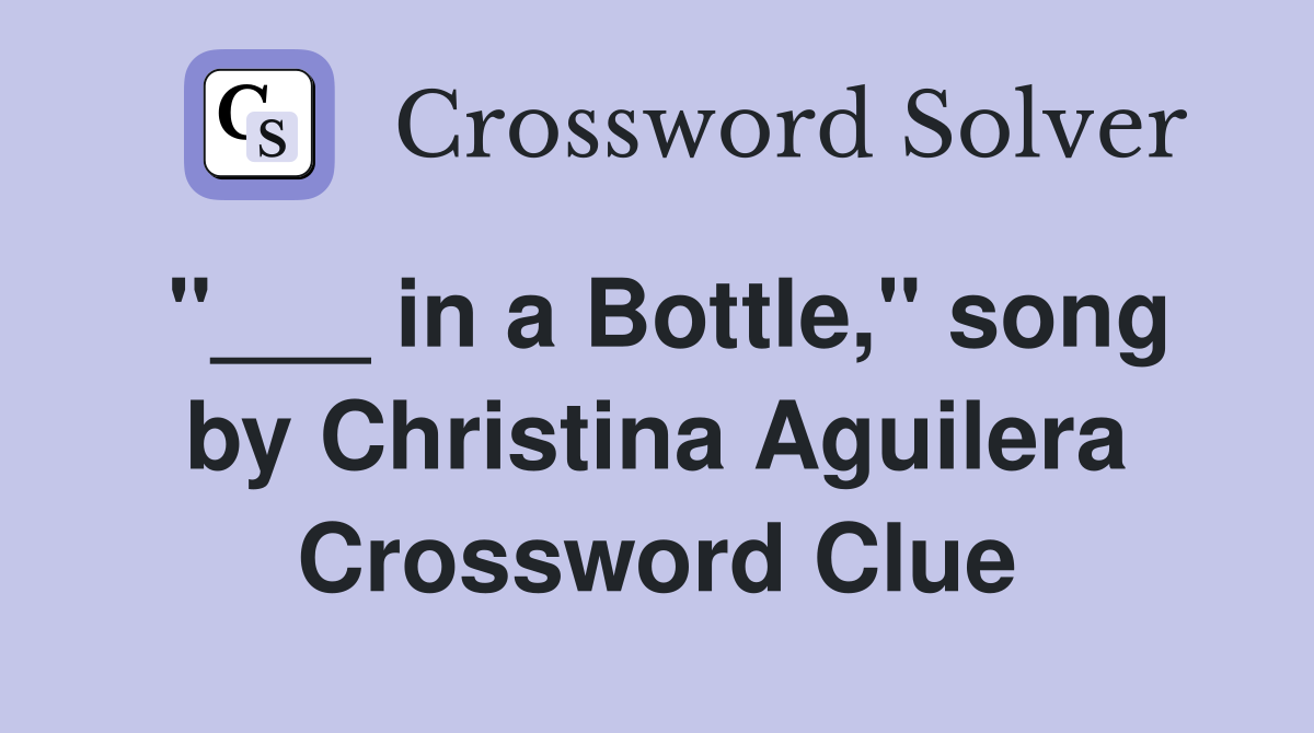 "___ in a Bottle," song by Christina Aguilera Crossword Clue