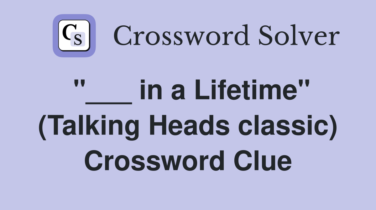 "___ in a Lifetime" (Talking Heads classic) Crossword Clue