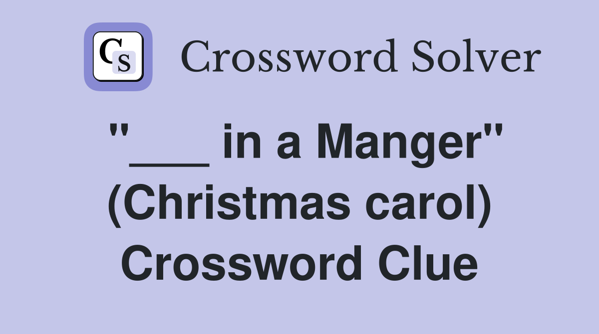 "___ in a Manger" (Christmas carol) Crossword Clue