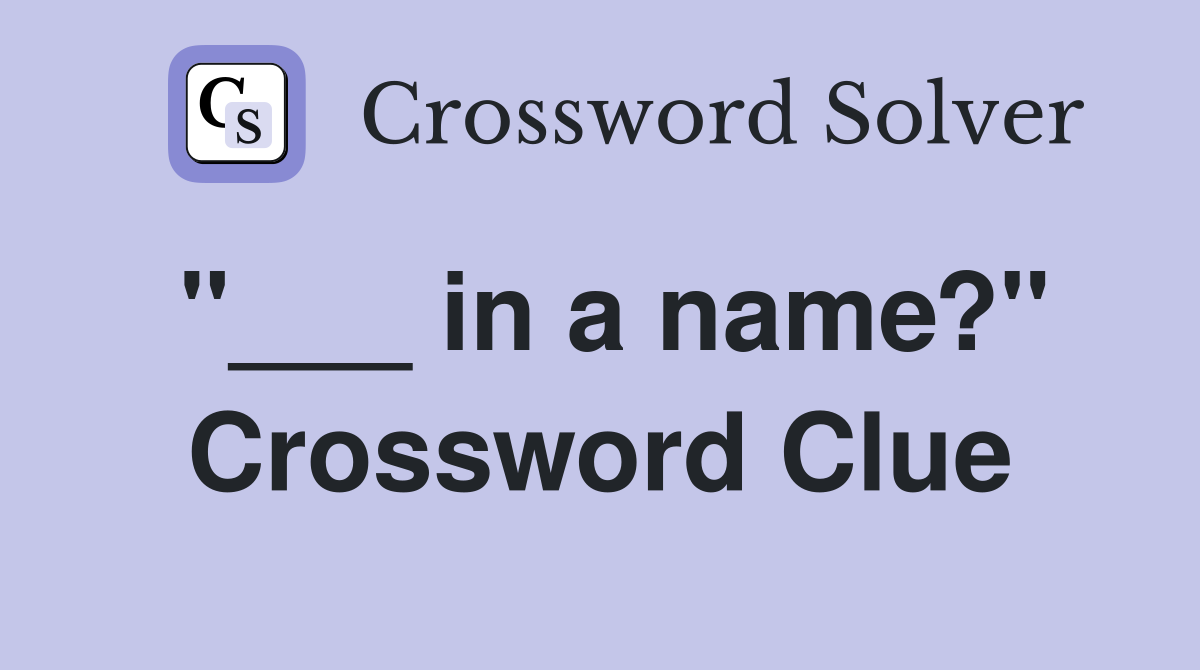 "___ in a name?" Crossword Clue