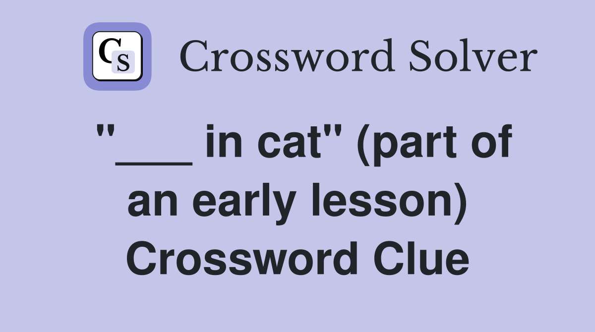 "___ in cat" (part of an early lesson) Crossword Clue