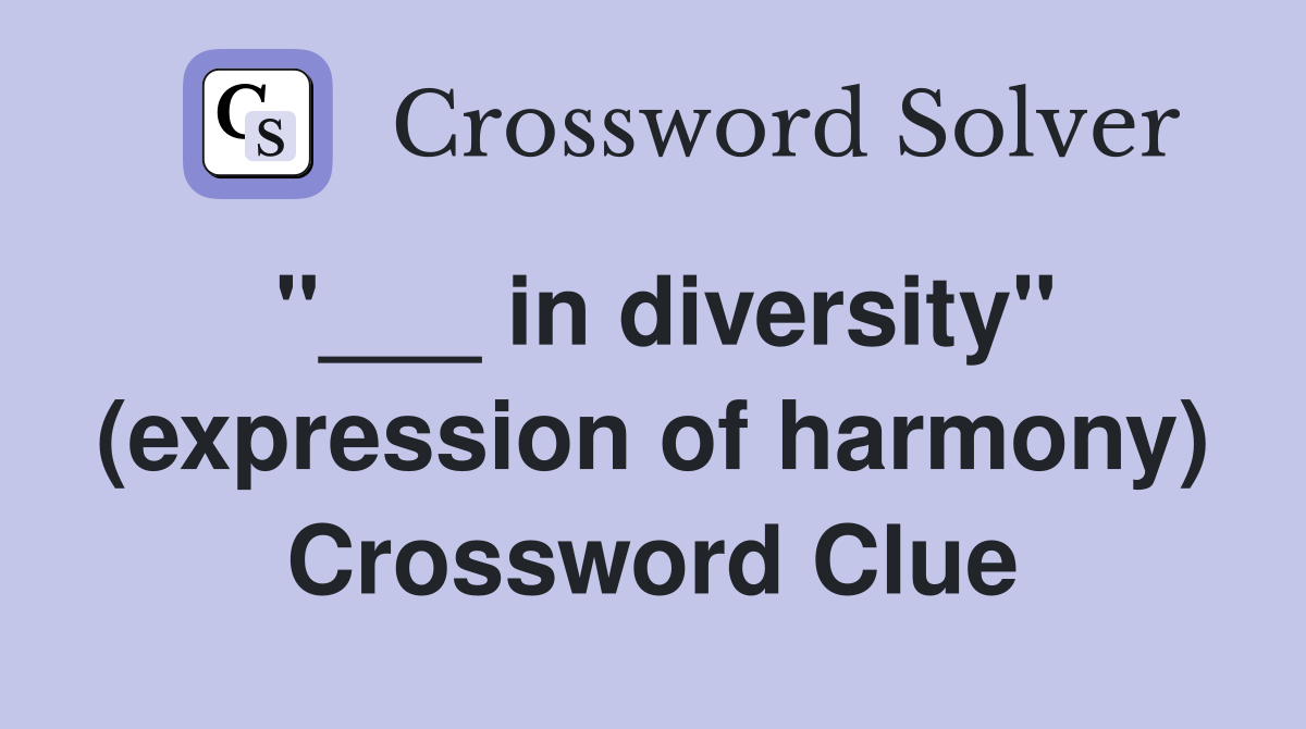"___ in diversity" (expression of harmony) Crossword Clue