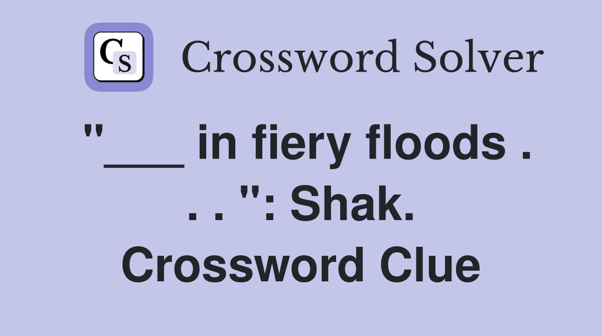 "___ in fiery floods . . . ": Shak. Crossword Clue