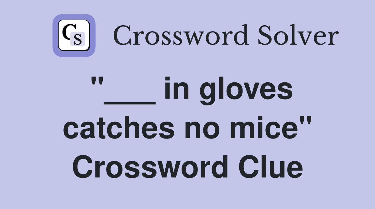 "___ in gloves catches no mice" Crossword Clue
