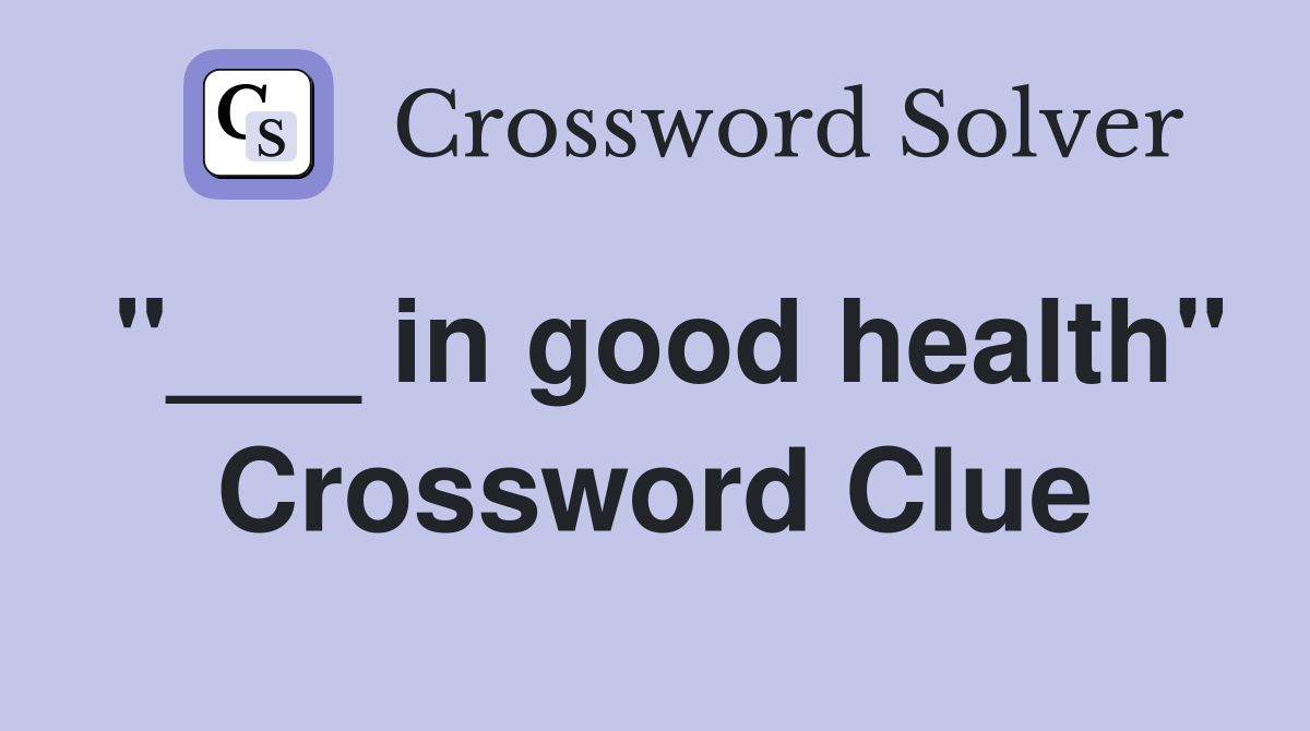 "___ in good health" Crossword Clue