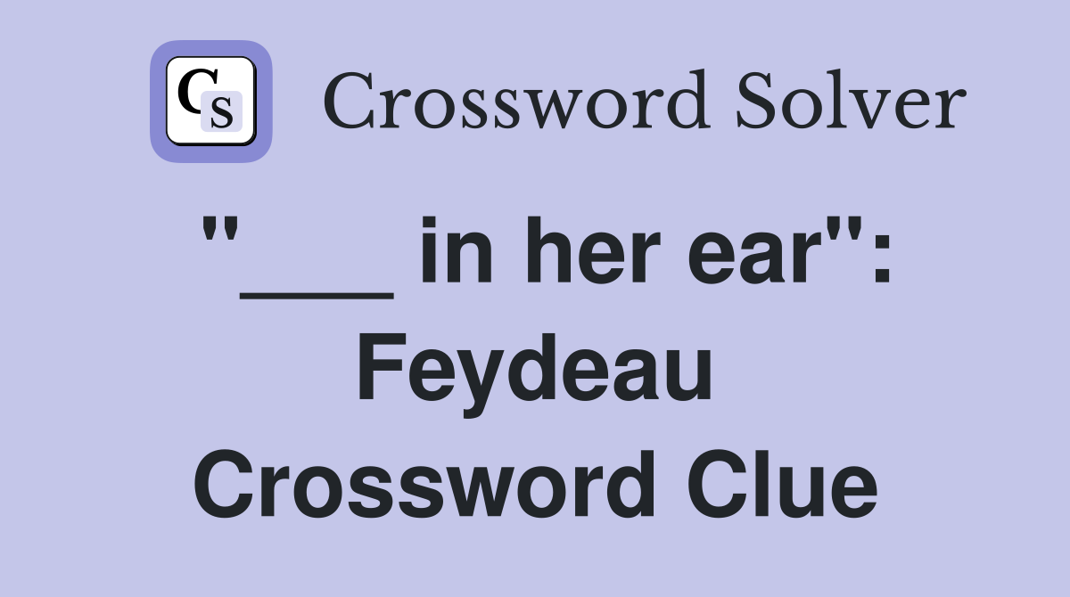 "___ in her ear": Feydeau Crossword Clue