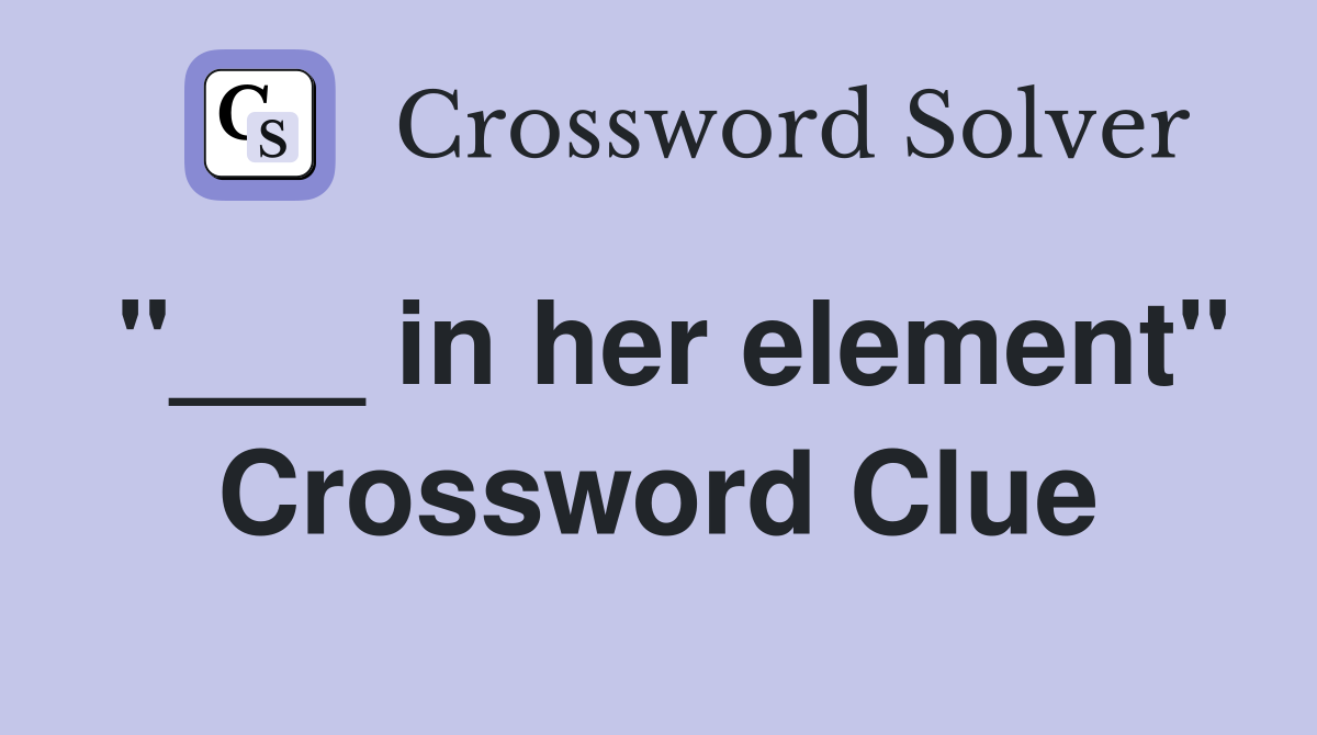 "___ in her element" Crossword Clue