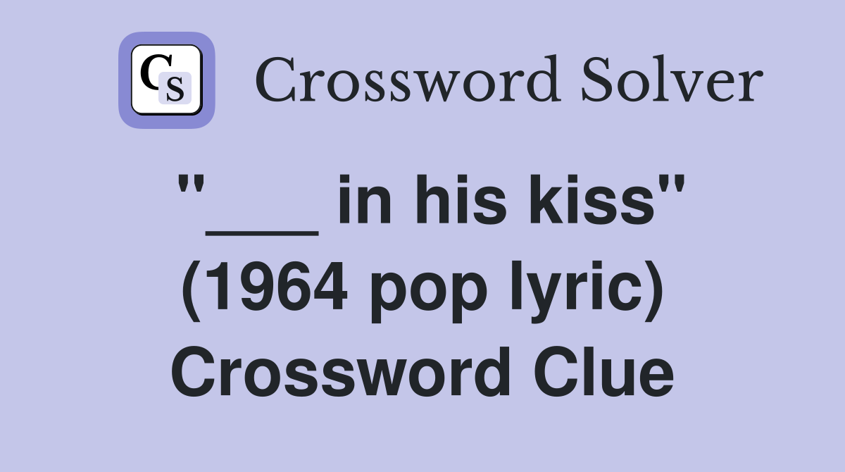 "___ in his kiss" (1964 pop lyric) Crossword Clue