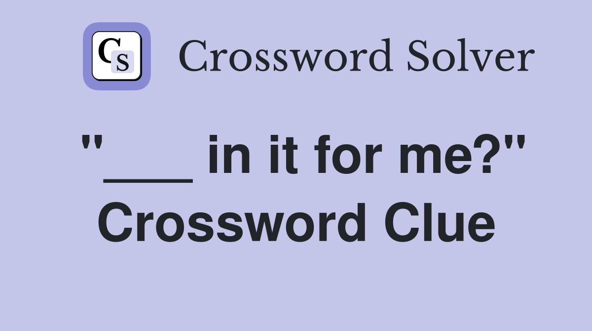 "___ in it for me?" Crossword Clue