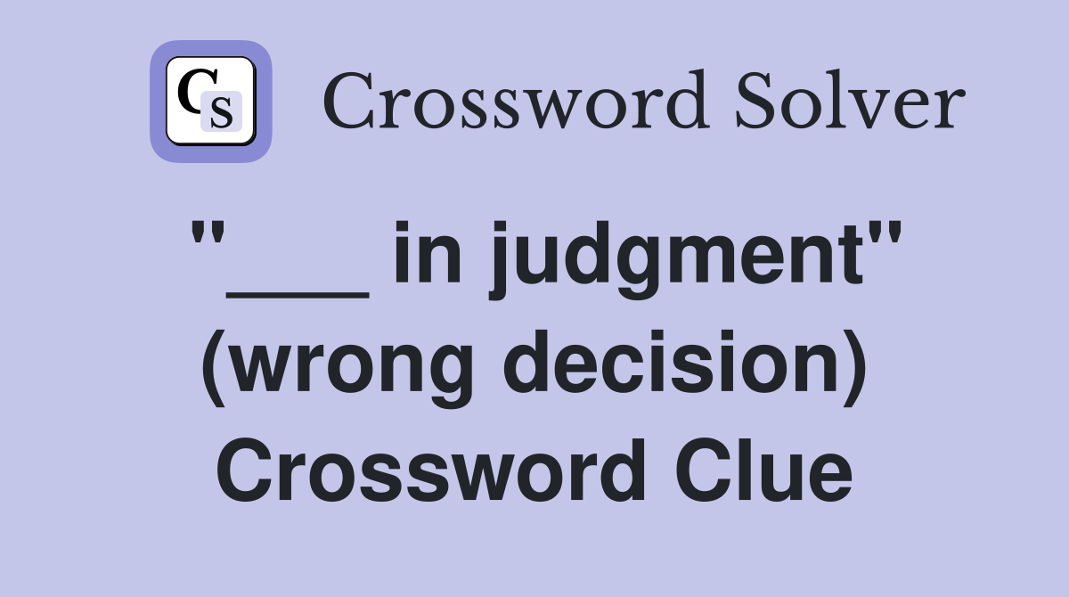 "___ in judgment" (wrong decision) Crossword Clue