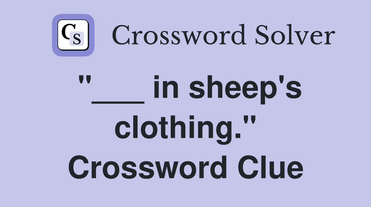 "___ in sheep's clothing." Crossword Clue