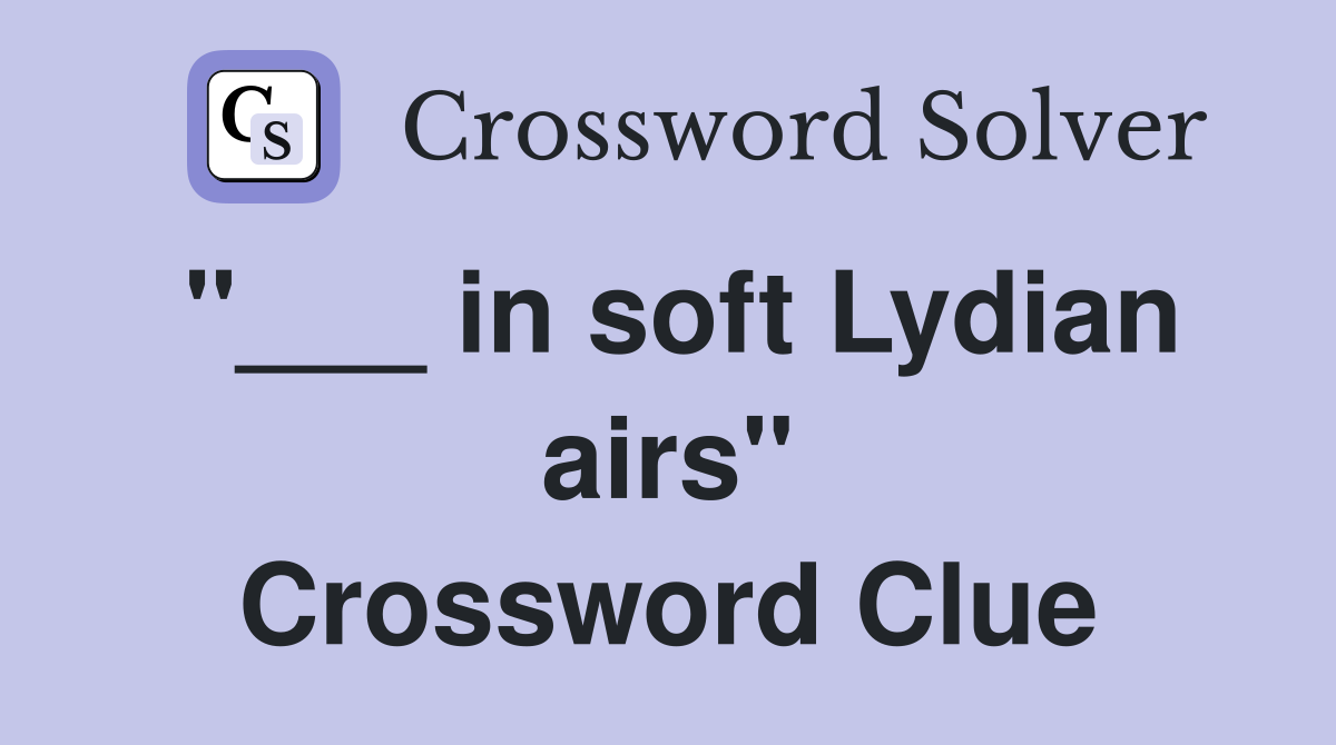 "___ in soft Lydian airs" Crossword Clue