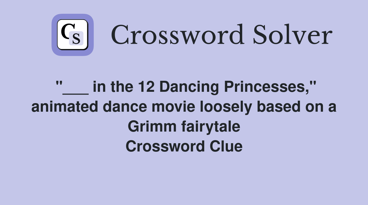 "___ in the 12 Dancing Princesses," animated dance movie loosely based on a Grimm fairytale Crossword Clue