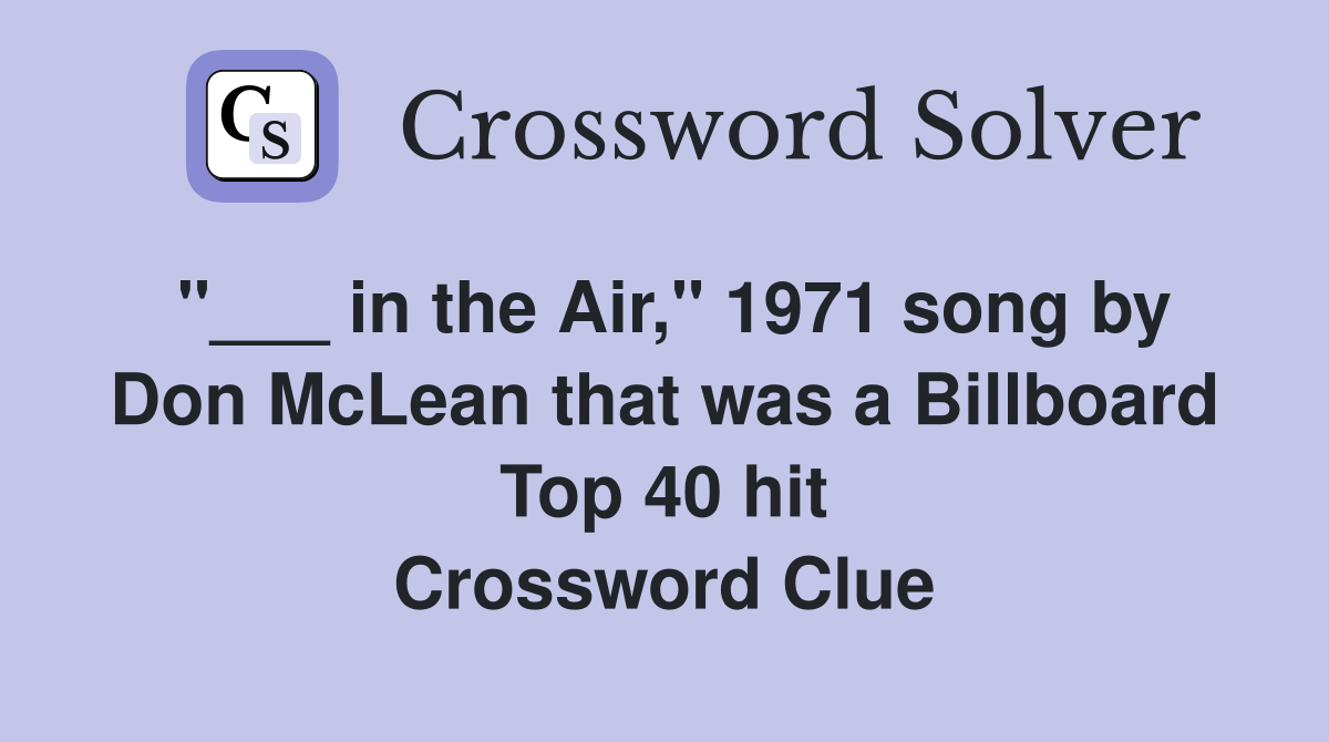 "___ in the Air," 1971 song by Don McLean that was a Billboard Top 40 hit Crossword Clue
