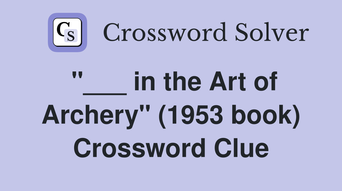 "___ in the Art of Archery" (1953 book) Crossword Clue