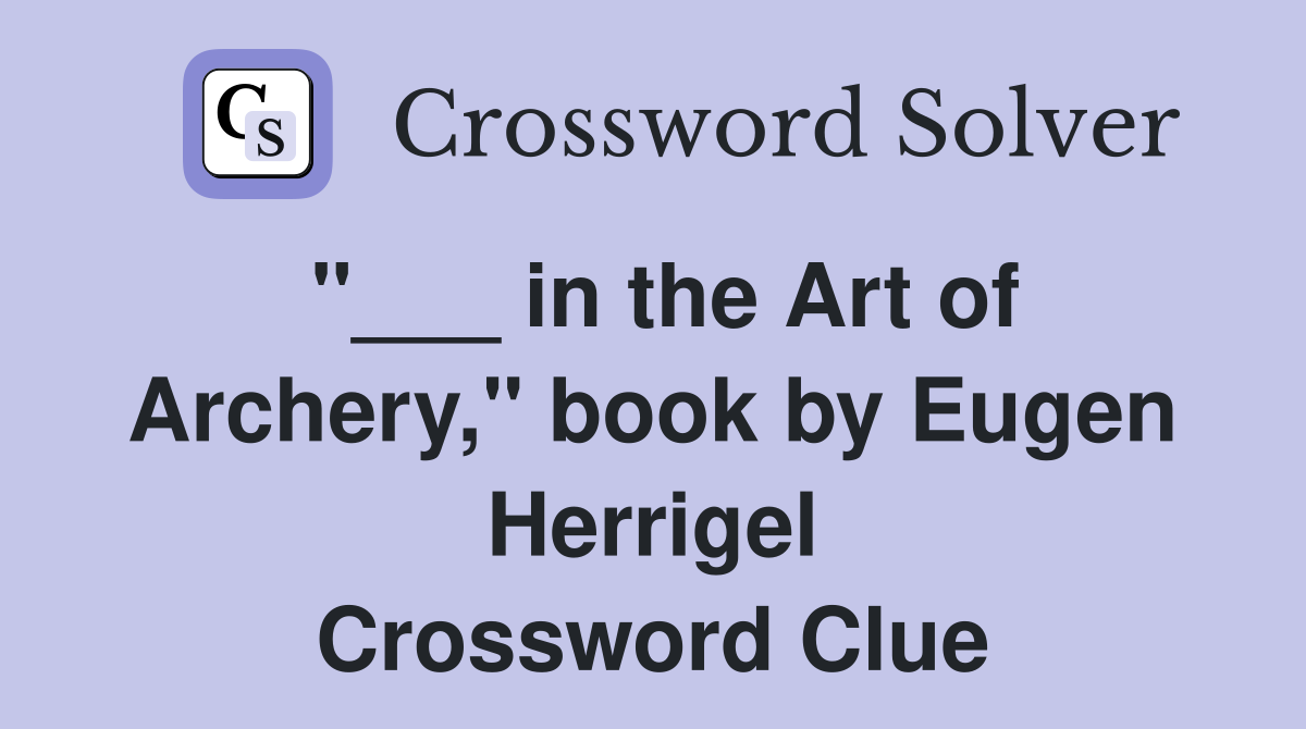 "___ in the Art of Archery," book by Eugen Herrigel Crossword Clue