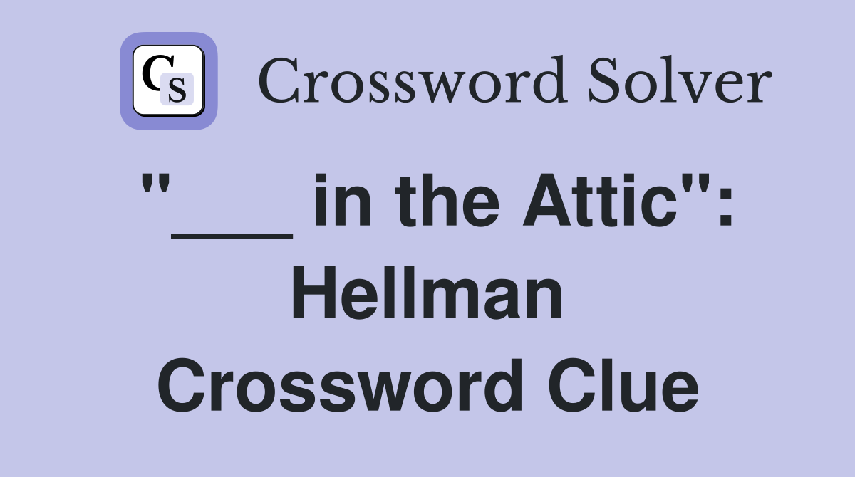 "___ in the Attic": Hellman Crossword Clue