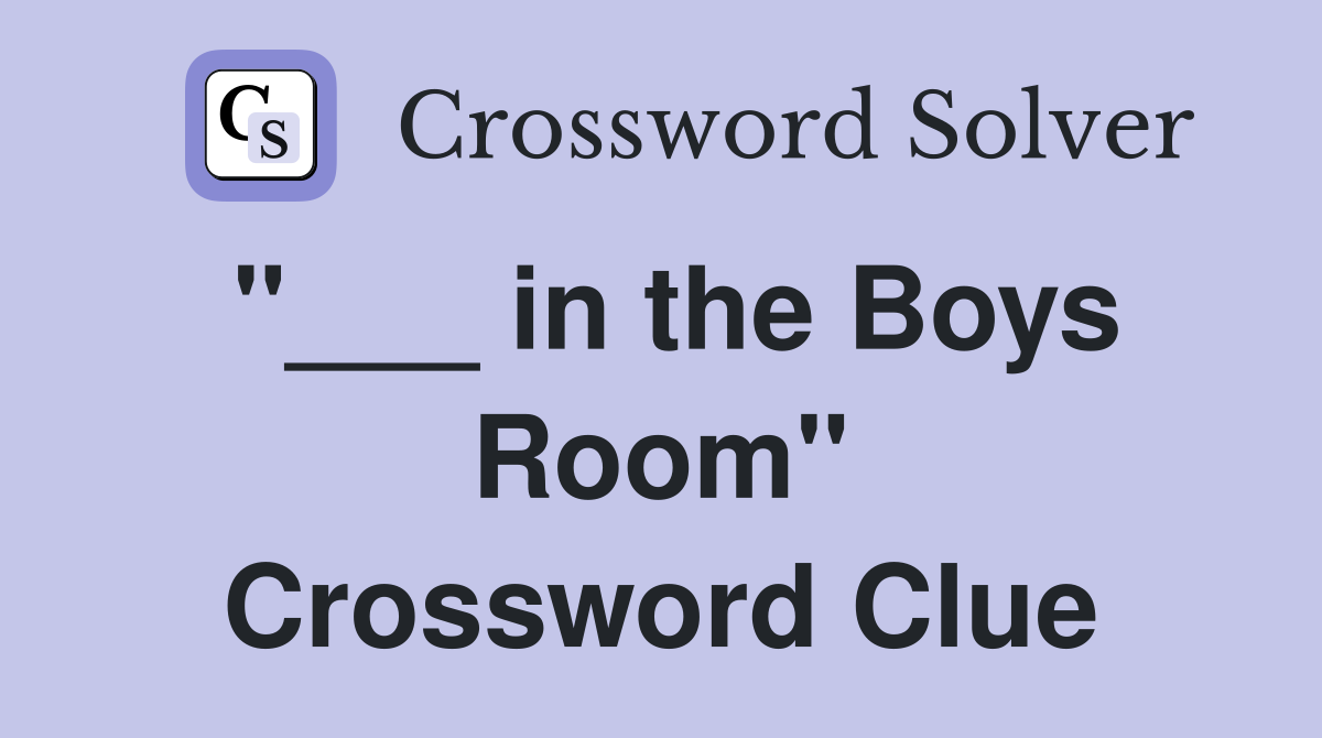 "___ in the Boys Room" Crossword Clue
