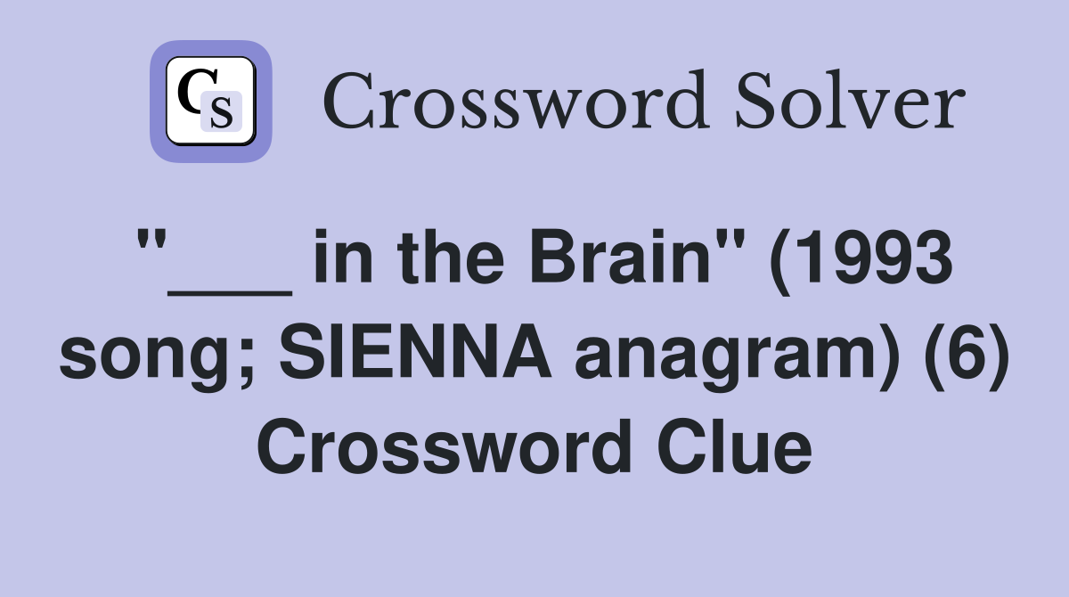 "___ in the Brain" (1993 song; SIENNA anagram) (6) Crossword Clue