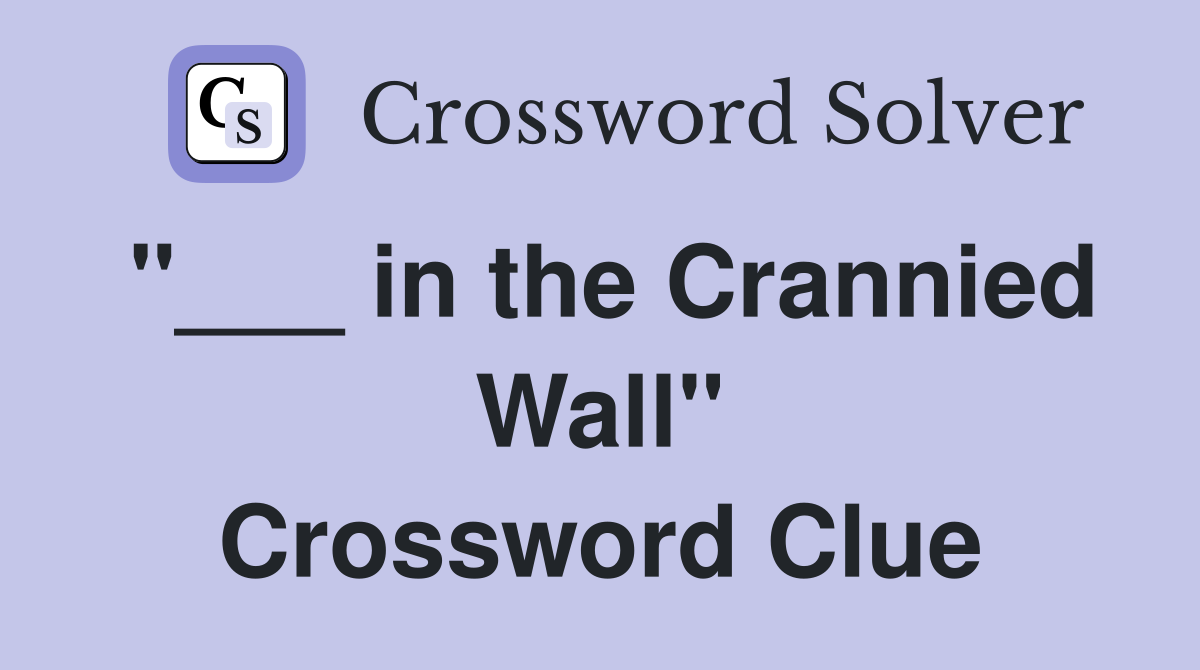 "___ in the Crannied Wall" Crossword Clue