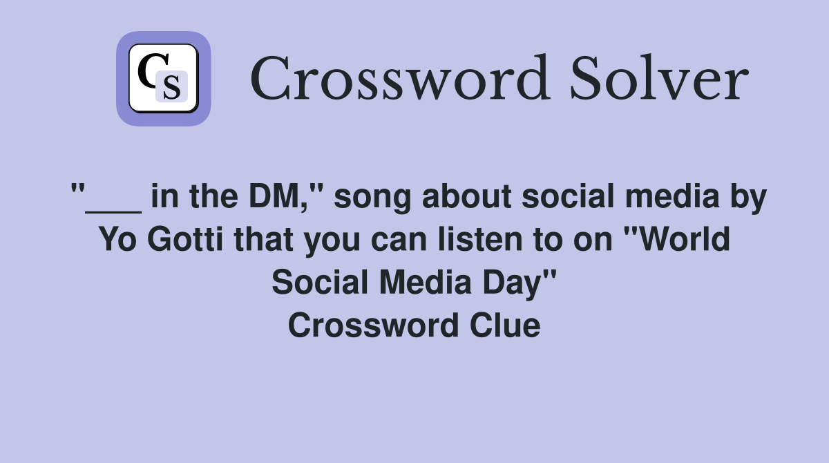 "___ in the DM," song about social media by Yo Gotti that you can listen to on "World Social Media Day" Crossword Clue