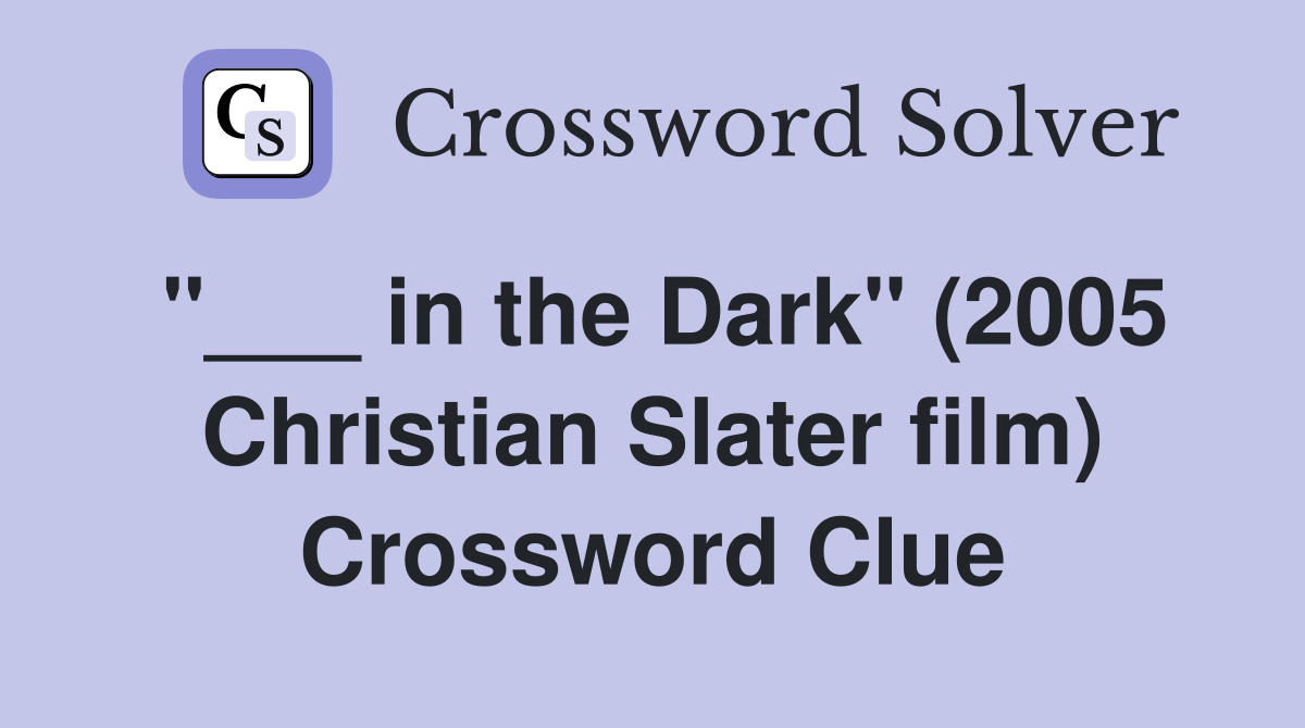 "___ in the Dark" (2005 Christian Slater film) Crossword Clue