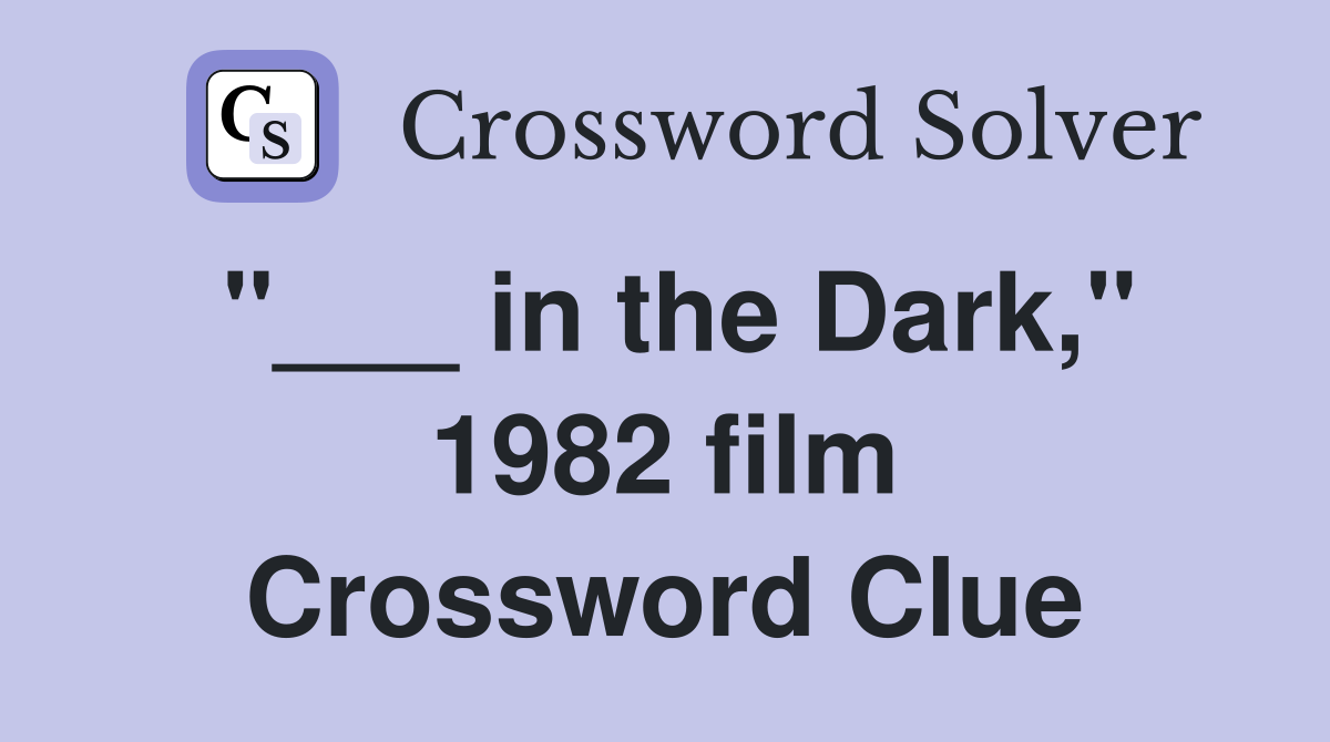 "___ in the Dark," 1982 film Crossword Clue
