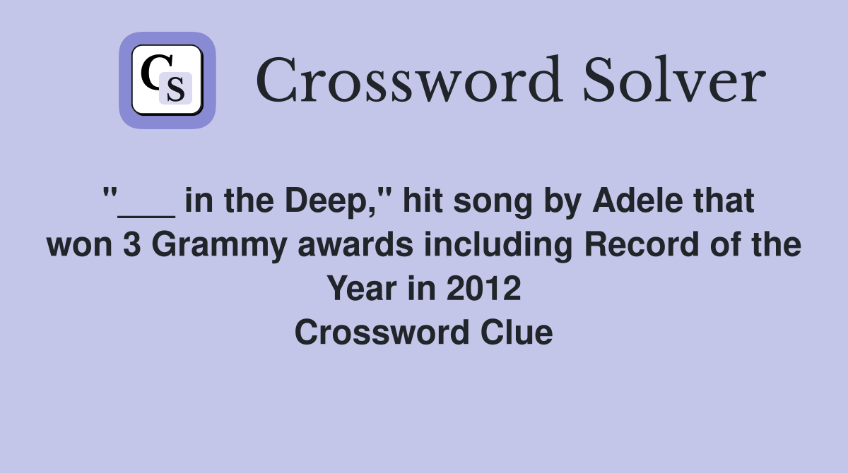 "___ in the Deep," hit song by Adele that won 3 Grammy awards including Record of the Year in 2012 Crossword Clue