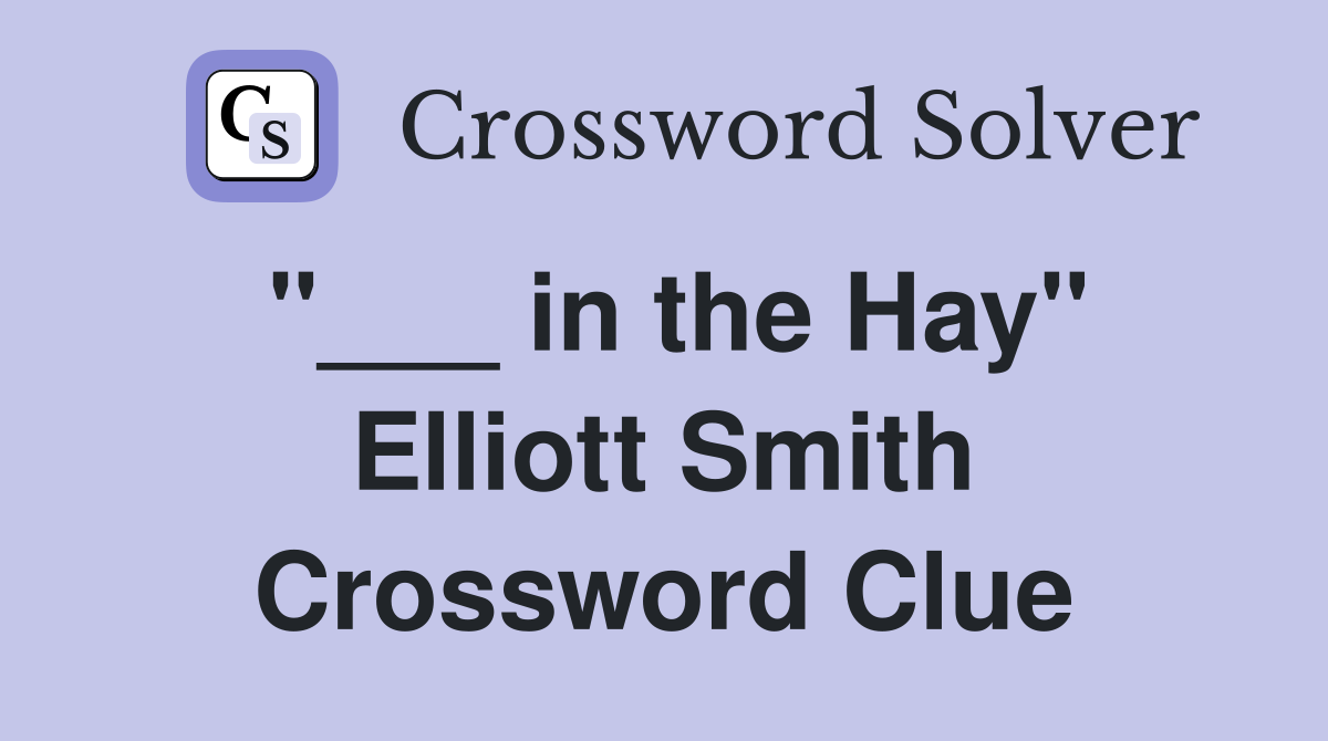 "___ in the Hay" Elliott Smith Crossword Clue