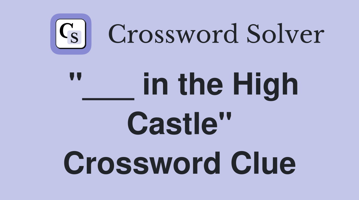 "___ in the High Castle" Crossword Clue