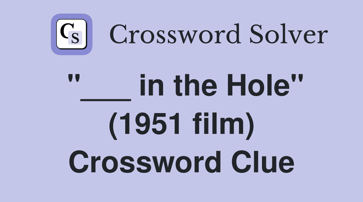 "___ in the Hole" (1951 film) Crossword Clue