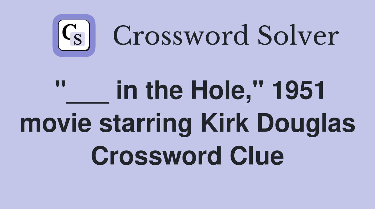 "___ in the Hole," 1951 movie starring Kirk Douglas Crossword Clue